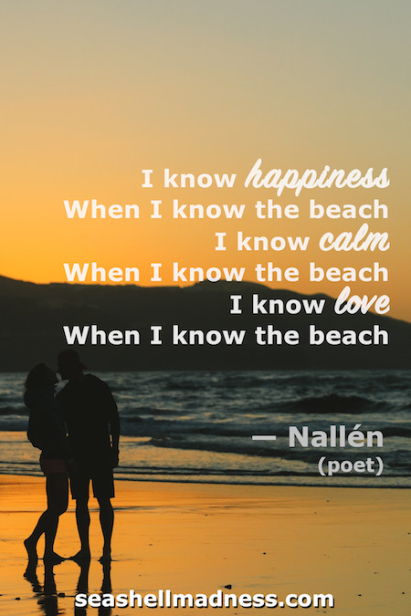 Beach Quote: I know happiness when I know the beach. I know calm when I know the beach. I know love when I know the beach.