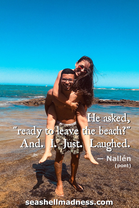 Beach Quote: He asked, "ready to leave the beach?" And. I. Just. Laughed.