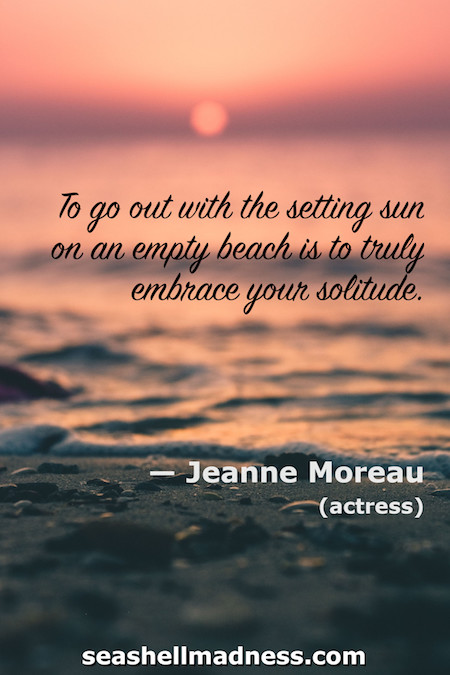 Jeanne Moreau Beach Quote: To go out with the setting sun on an empty beach is to truly embrace your solitude Jeanne Moreau Beach Quote: To go out with the setting sun on an empty beach is to truly embrace your solitude