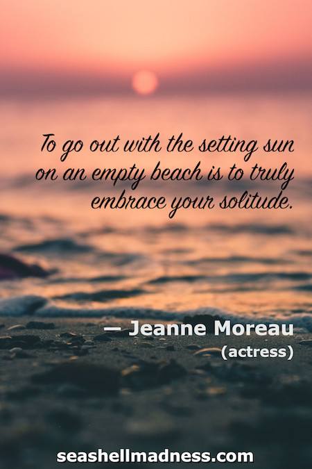 Jeanne Moreau Beach Quote: To go out with the setting sun on an empty beach is to truly embrace your solitude