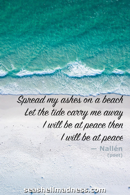 Beach Quote: Spread my ashes on a beach. Let the tide carry me away. I will be at peace then. I will be at peace.