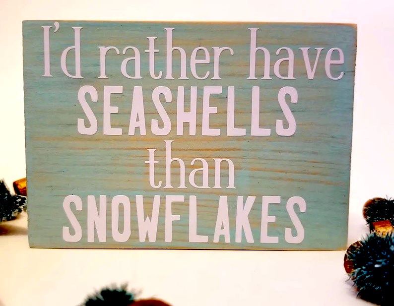 I'd Rather Have Seashells than Snowflakes Wooden Sign