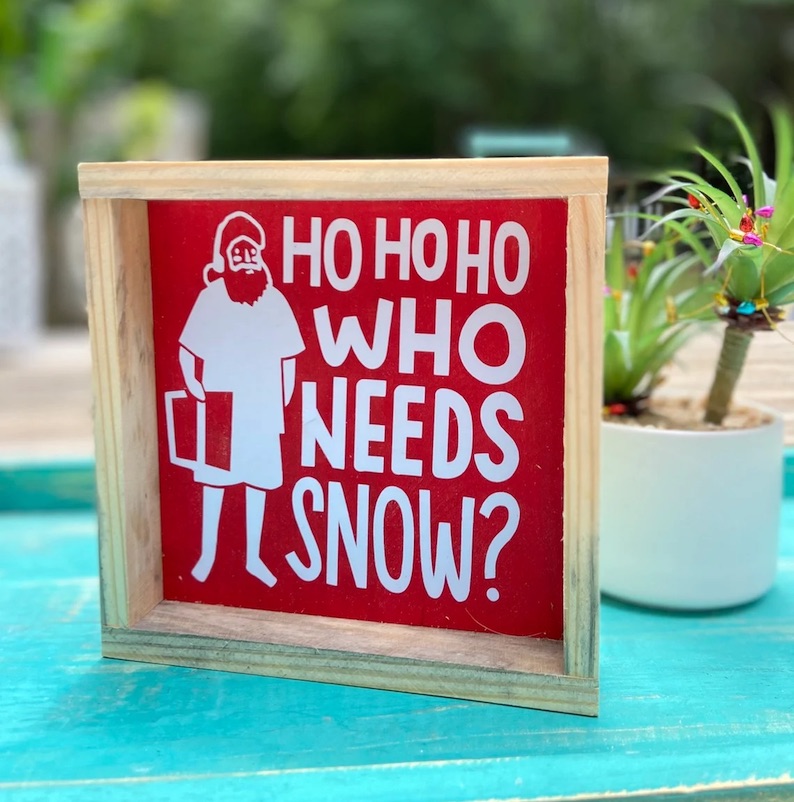 Ho Ho Ho Who Needs Snow Sign